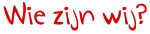 wie zijn wij wie zijn wij